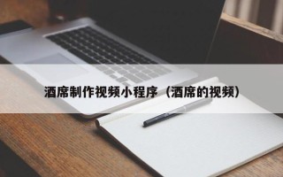 巴中酒席制作视频小程序（酒席的视频）