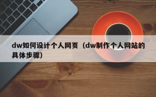 巴中dw如何设计个人网页（dw制作个人网站的具体步骤）