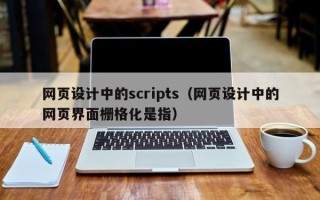 巴中网页设计中的scripts（网页设计中的网页界面栅格化是指）