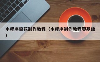 巴中小程序窗花制作教程（小程序制作教程零基础）