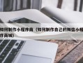 巴中如何制作小程序商（如何制作自己的微信小程序商城）